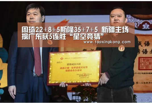 周琦22+8+5斯隆35+7+5 新疆主场擒广东获5连胜“星空竞猜”(图2) 星空竞猜