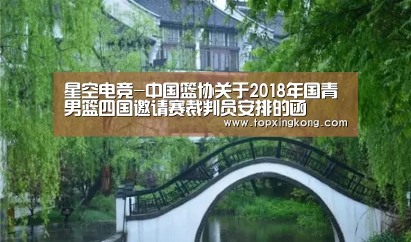 星空电竞-中国篮协关于2018年国青男篮四国邀请赛裁判员安排的函(图1) 星空娱乐